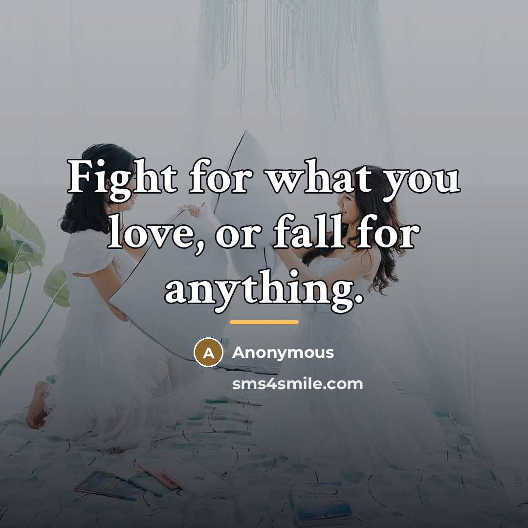 “Fight for what you love, or fall for anything.…” quote by Anonymous