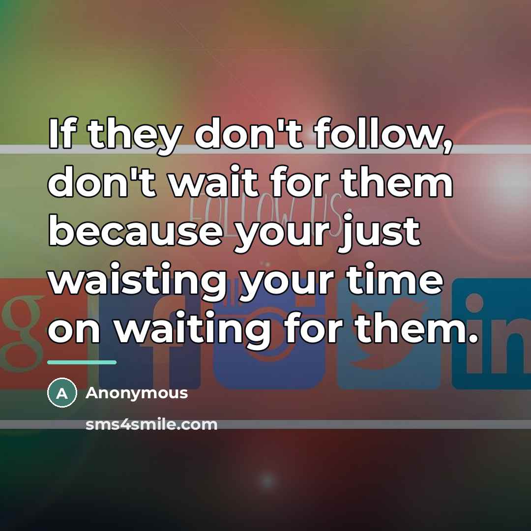 “If they don't follow, don't wait for them because your…” quote by Anonymous
