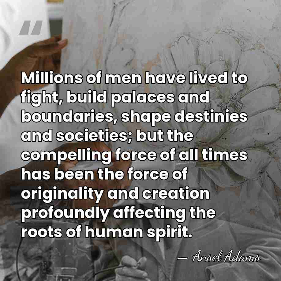 Millions of men have lived to fight, build palaces and boundaries, shape&hellip; - Ansel Adams