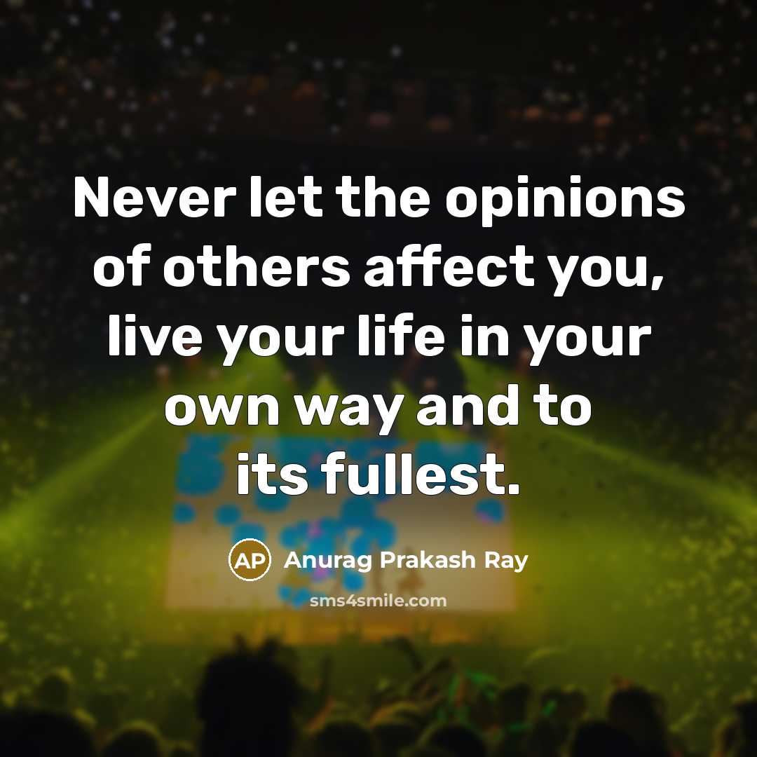 “Never let the opinions of others affect you, live your…” quote by Anurag Prakash Ray