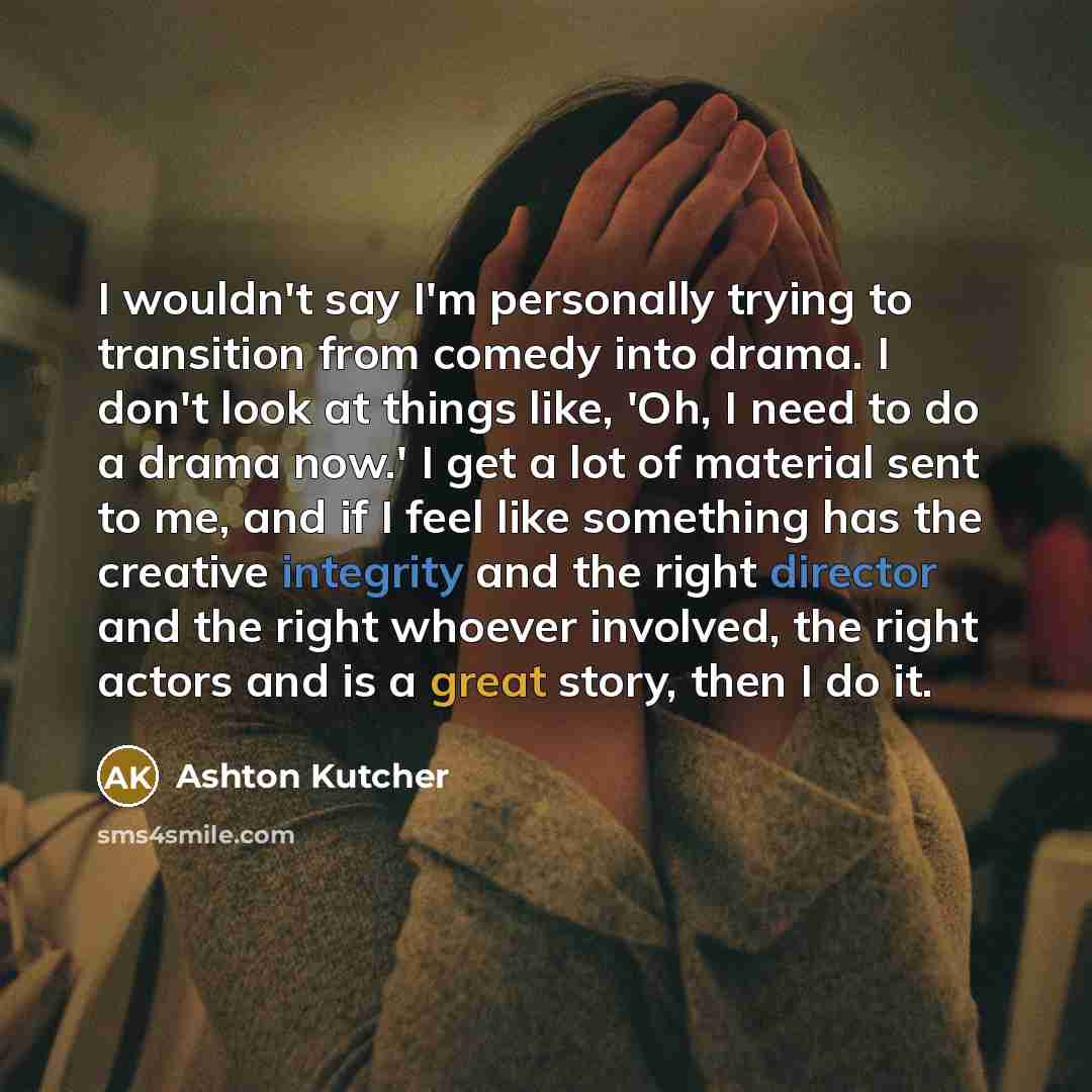 “I wouldn't say I'm personally trying to transition from comedy…” quote by Ashton Kutcher