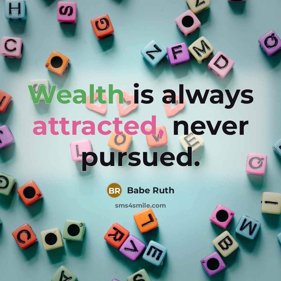 “Wealth is always attracted, never pursued.” quote by Babe Ruth