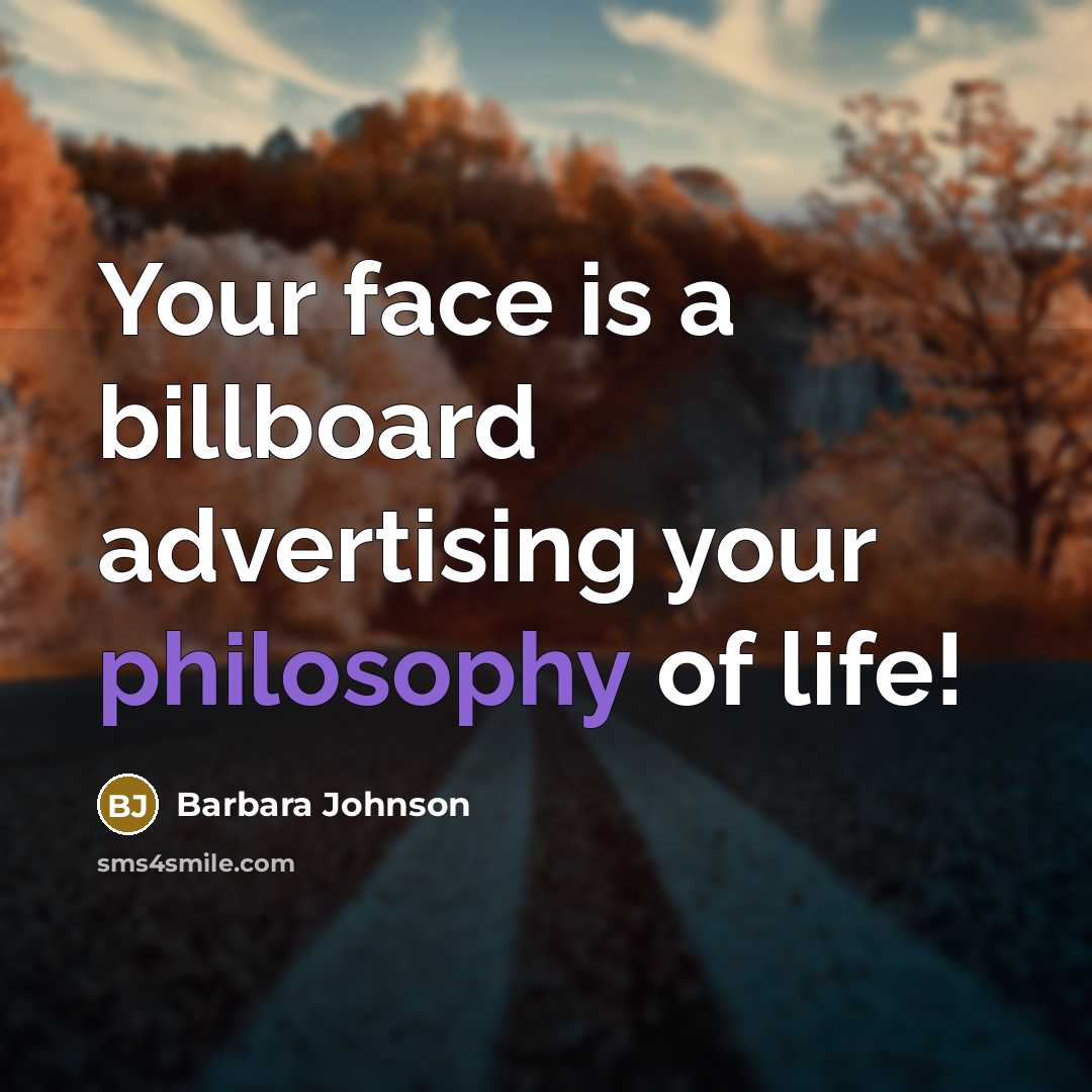 “Your face is a billboard advertising your philosophy of life!…” quote by Barbara Johnson