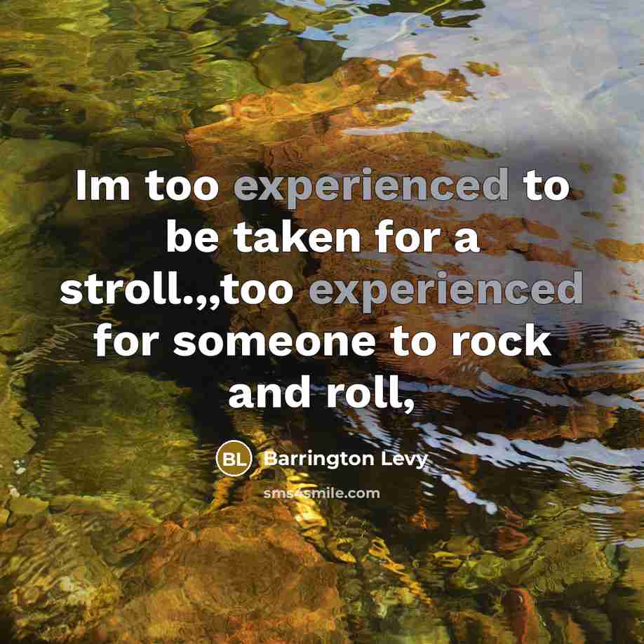 “Im too experienced to be taken for a stroll.,,too experienced…” quote by Barrington Levy