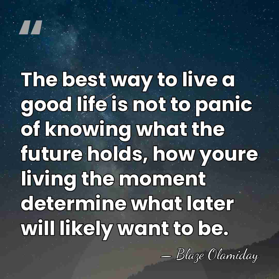 The best way to live a good life is not to panic&hellip; - Blaze Olamiday