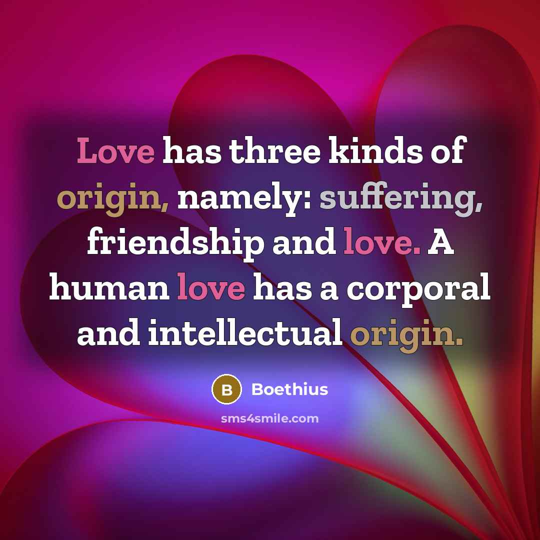 “Love has three kinds of origin, namely: suffering, friendship and…” quote by Boethius