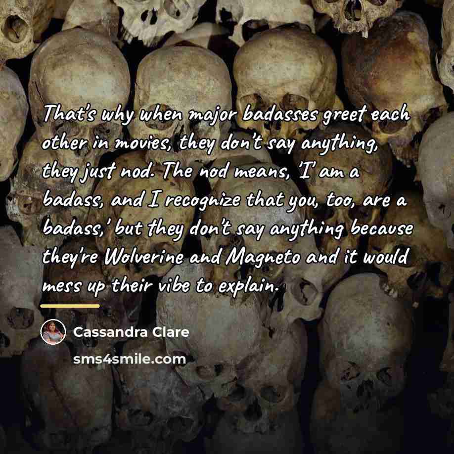 “That's why when major badasses greet each other in movies,…” quote by Cassandra Clare