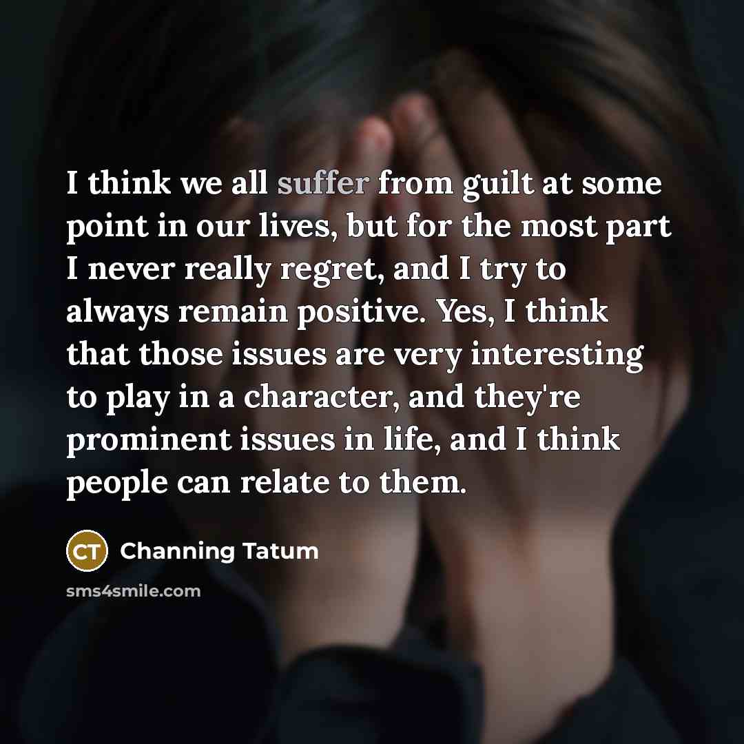 “I think we all suffer from guilt at some point…” quote by Channing Tatum