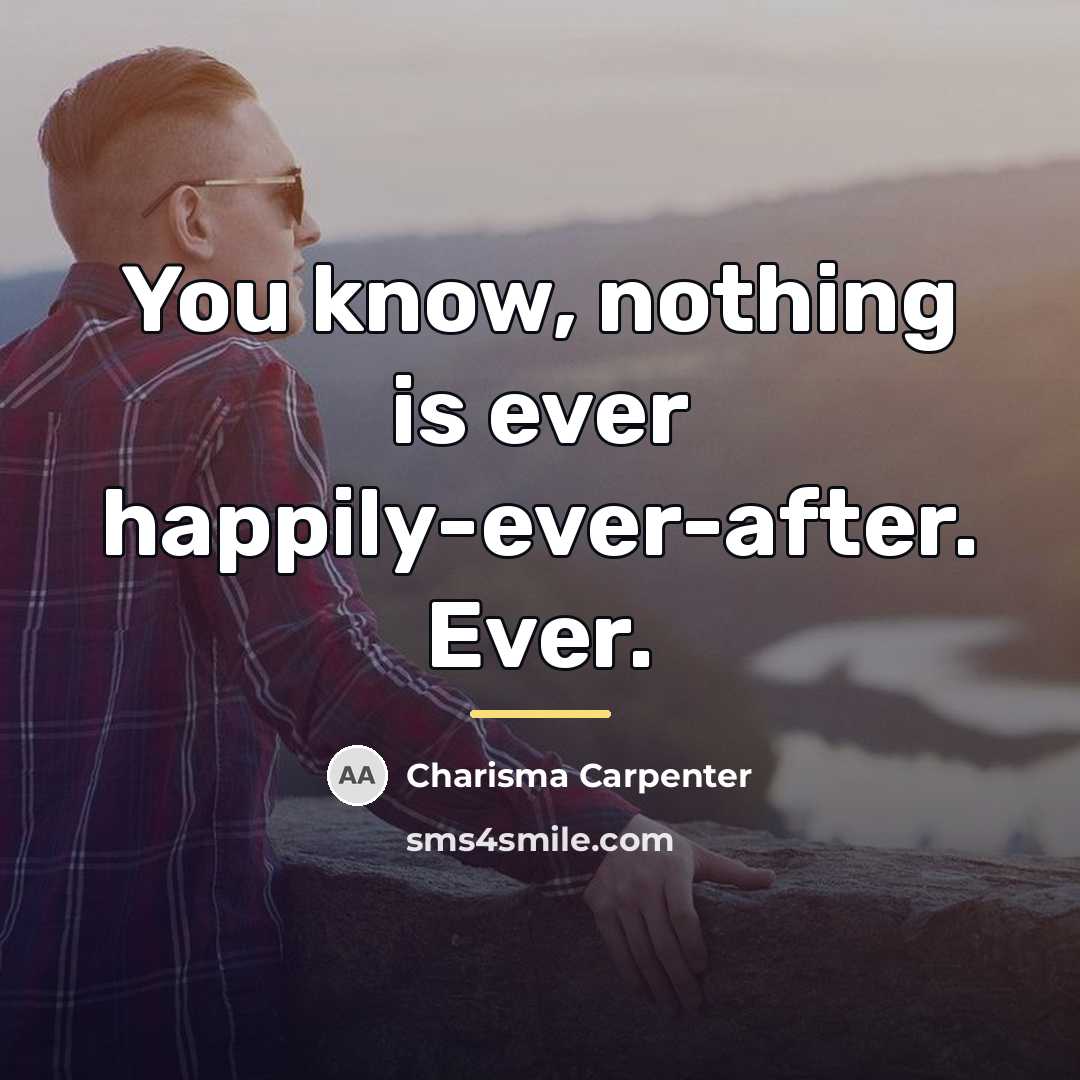 “You know, nothing is ever happily-ever-after. Ever.…” quote by Charisma Carpenter
