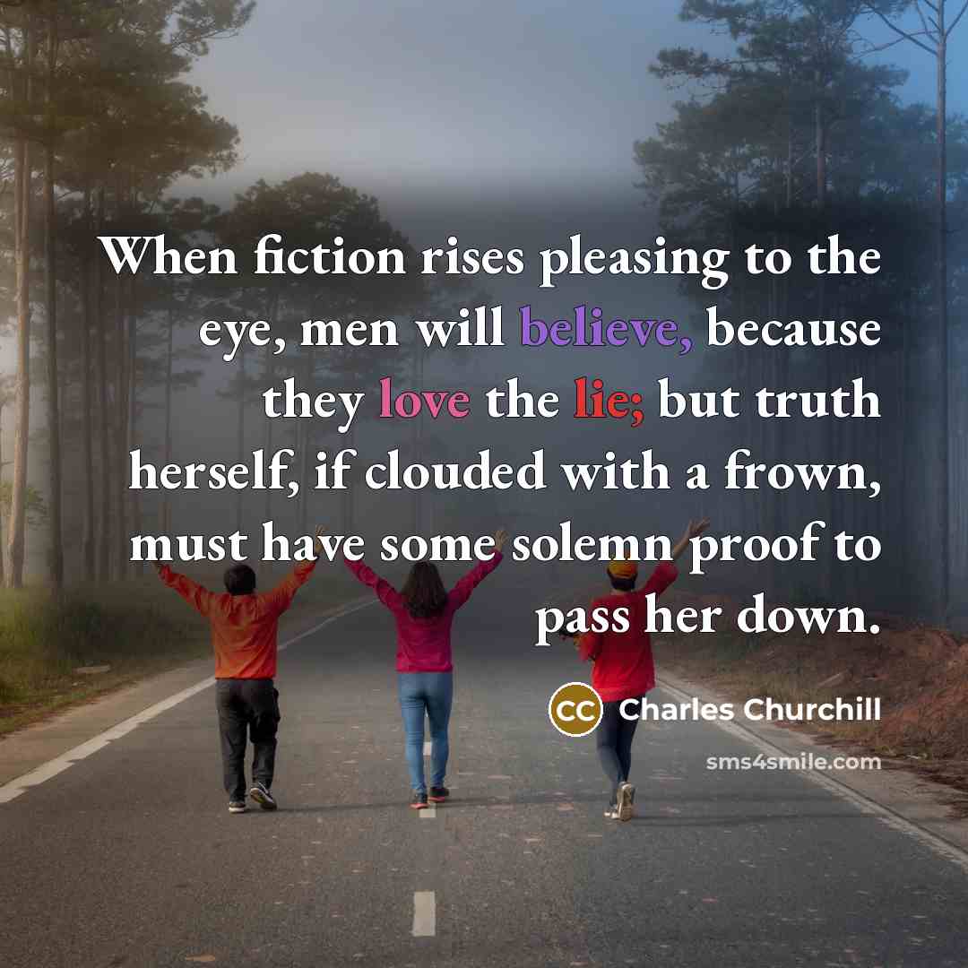 “When fiction rises pleasing to the eye, men will believe,…” quote by Charles Churchill