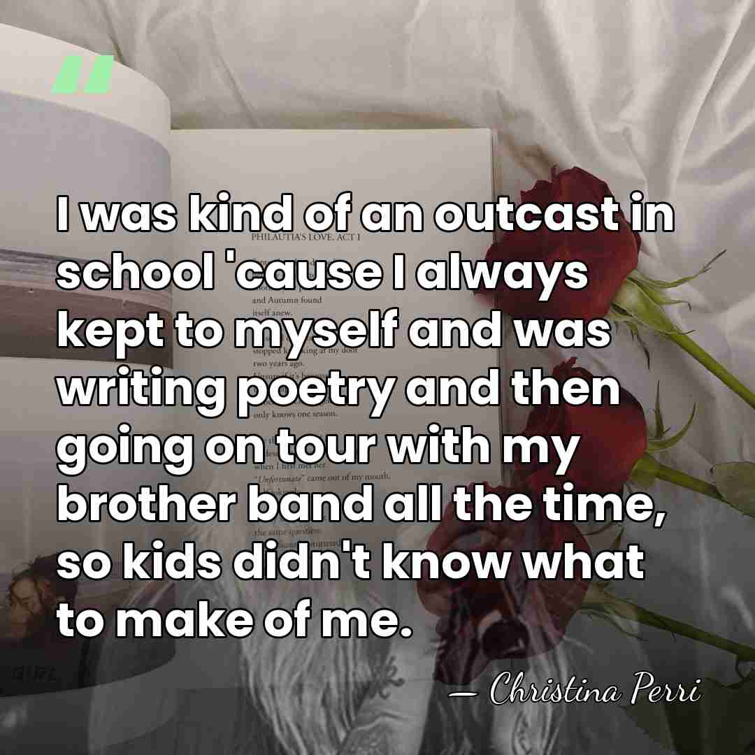 I was kind of an outcast in school 'cause I always kept&hellip; - Christina Perri