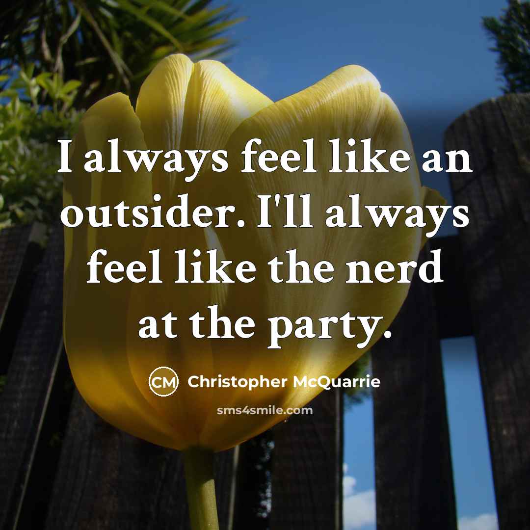 “I always feel like an outsider. I'll always feel like…” quote by Christopher McQuarrie