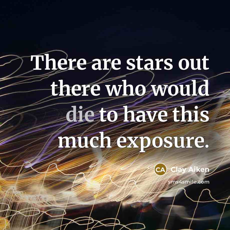 “There are stars out there who would die to have…” quote by Clay Aiken