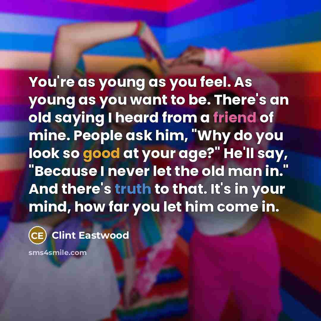 “You're as young as you feel. As young as you…” quote by Clint Eastwood