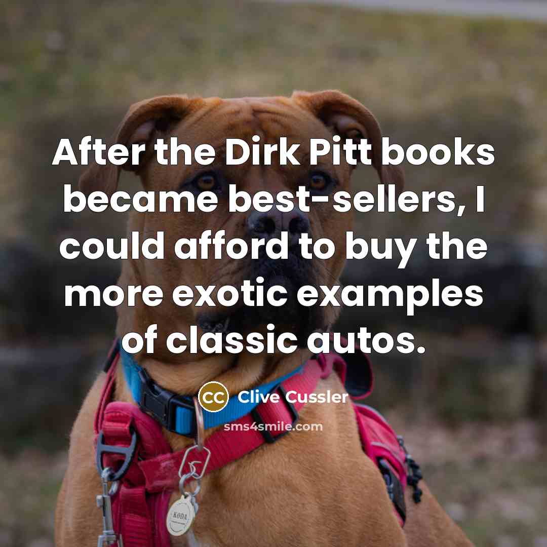 “After the Dirk Pitt books became best-sellers, I could afford…” quote by Clive Cussler