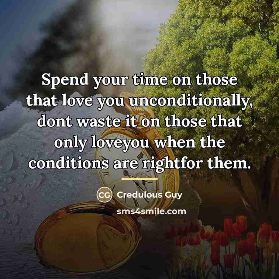 “Spend your time on those that love you unconditionally, dont…” quote by Credulous Guy