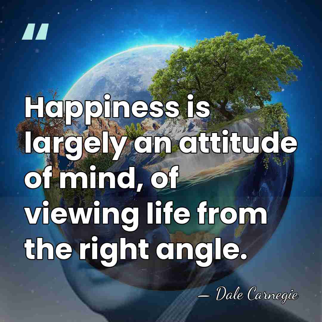 Happiness is largely an attitude of mind, of viewing life from the&hellip; - Dale Carnegie