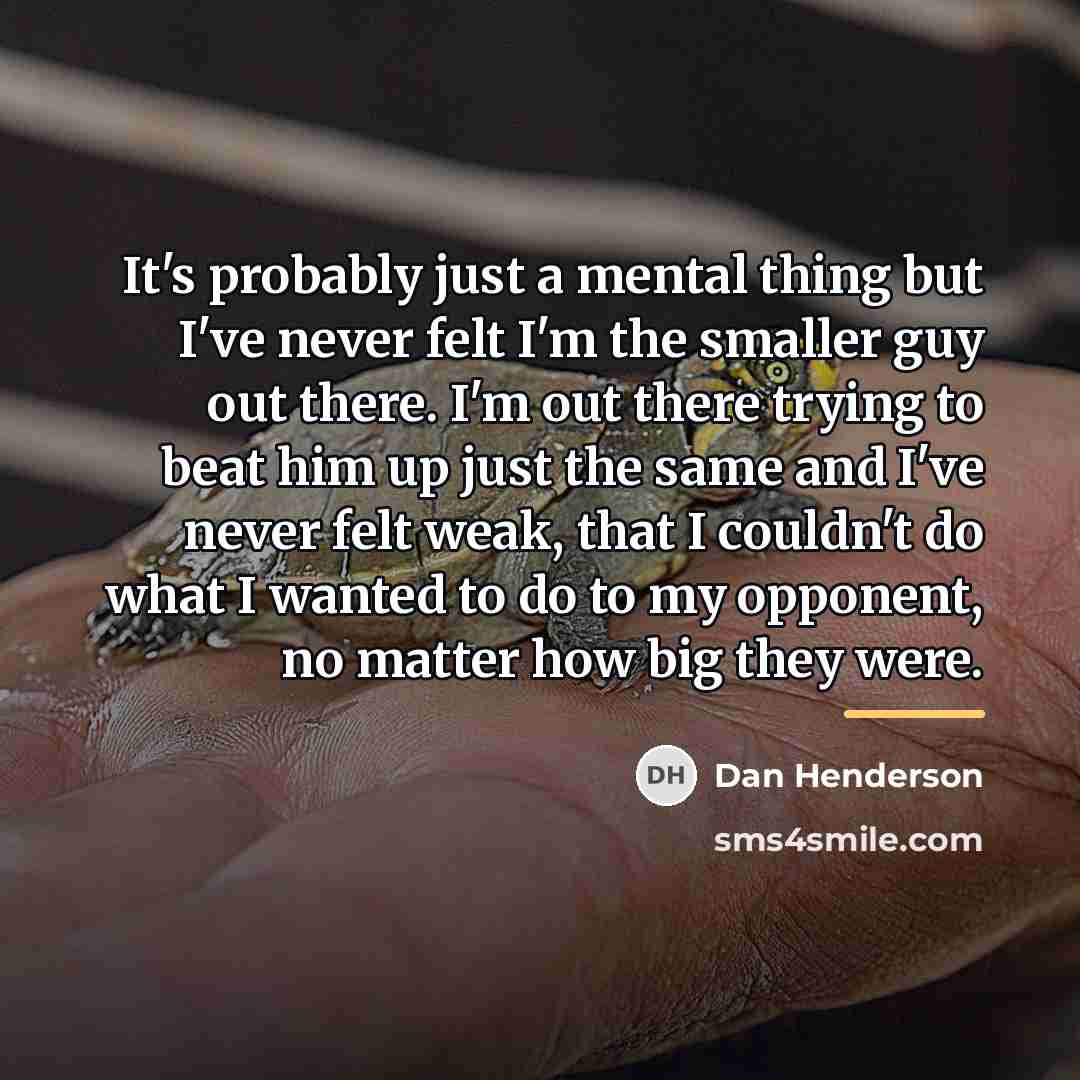 “It's probably just a mental thing but I've never felt…” quote by Dan Henderson