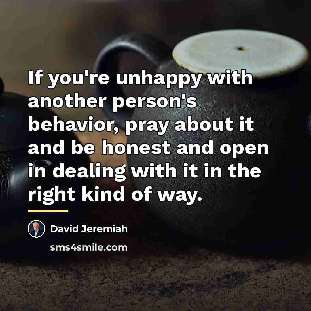 “If you're unhappy with another person's behavior, pray about it…” quote by David Jeremiah