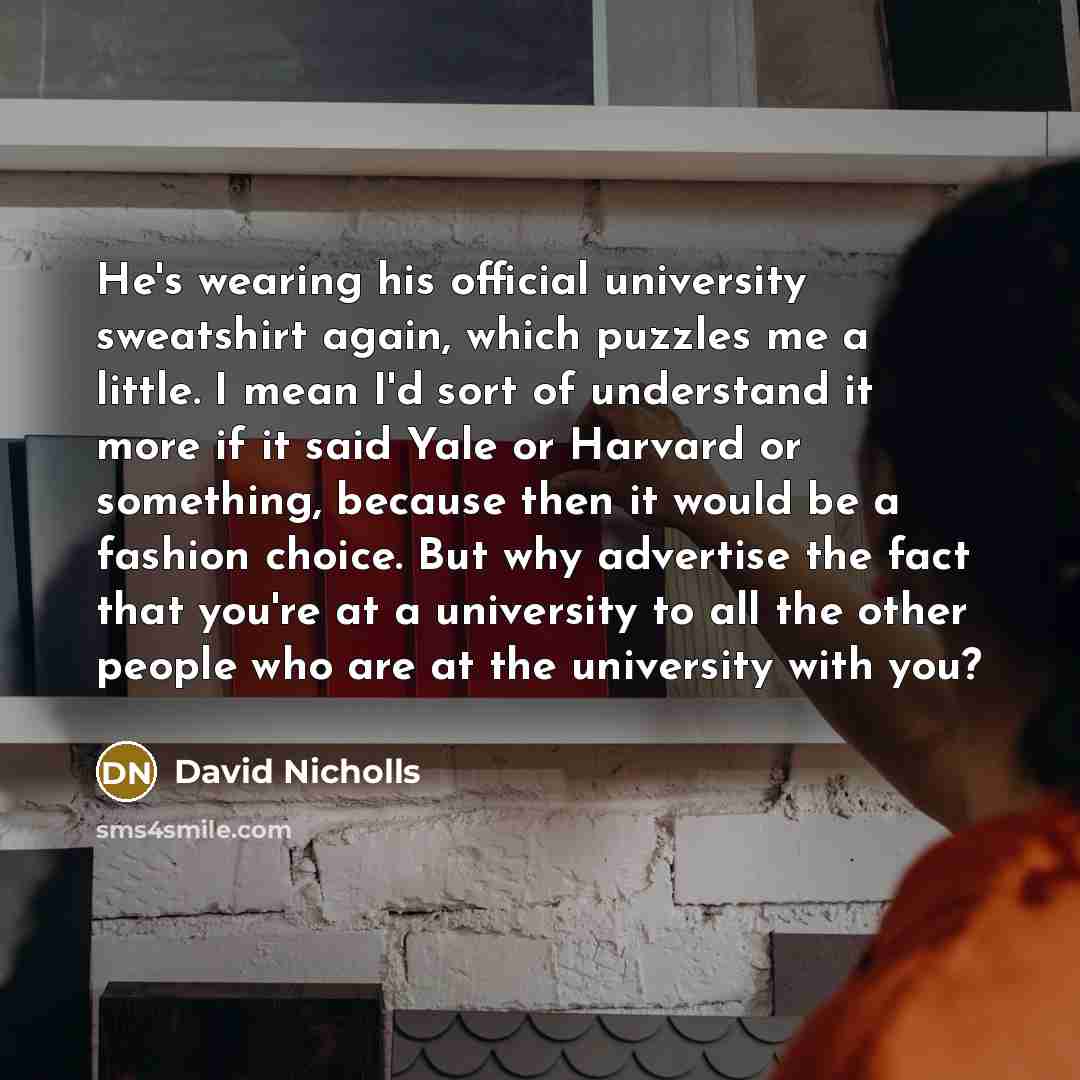 “He's wearing his official university sweatshirt again, which puzzles me…” quote by David Nicholls