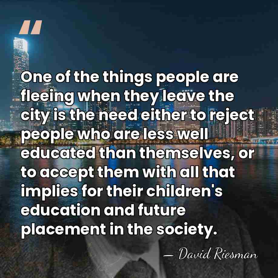 One of the things people are fleeing when they leave the city&hellip; - David Riesman