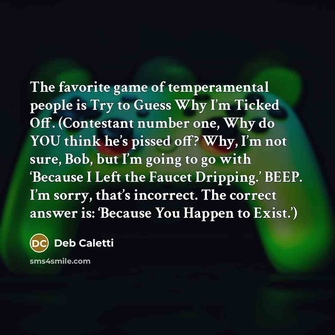 “The favorite game of temperamental people is Try to Guess…” quote by Deb Caletti