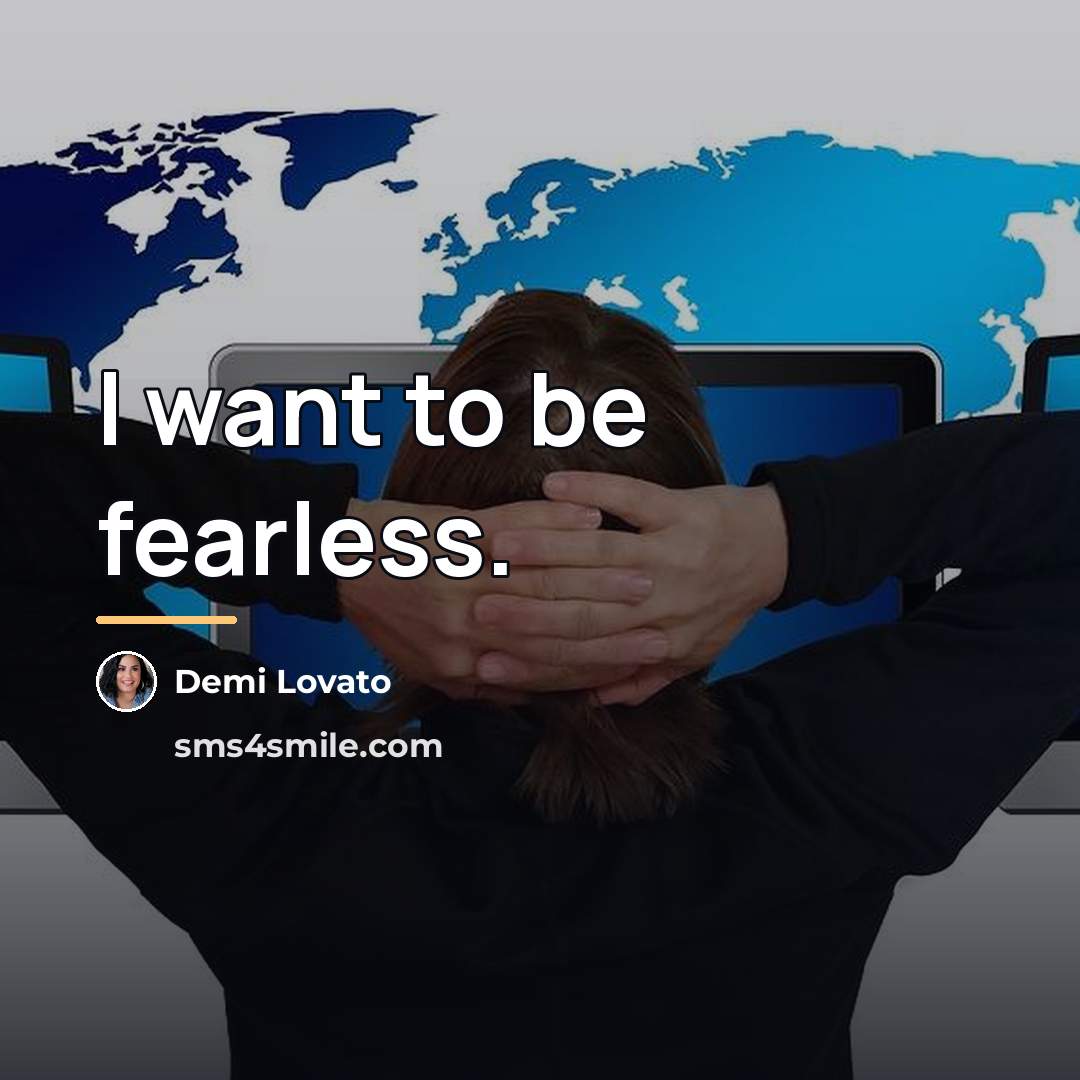 “I want to be fearless.…” quote by Demi Lovato