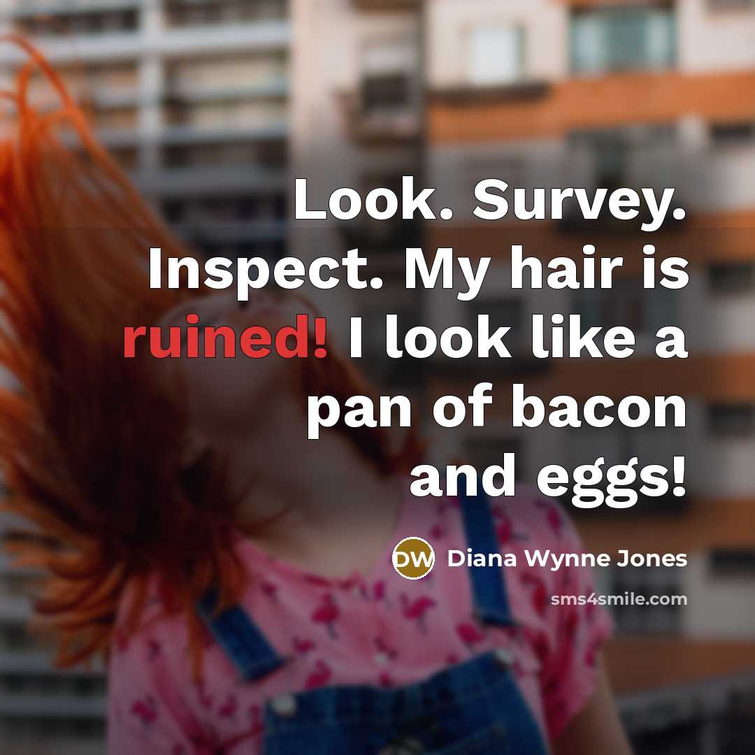 “Look. Survey. Inspect. My hair is ruined! I look like a pan of bacon and eggs!” quote by Diana Wynne Jones