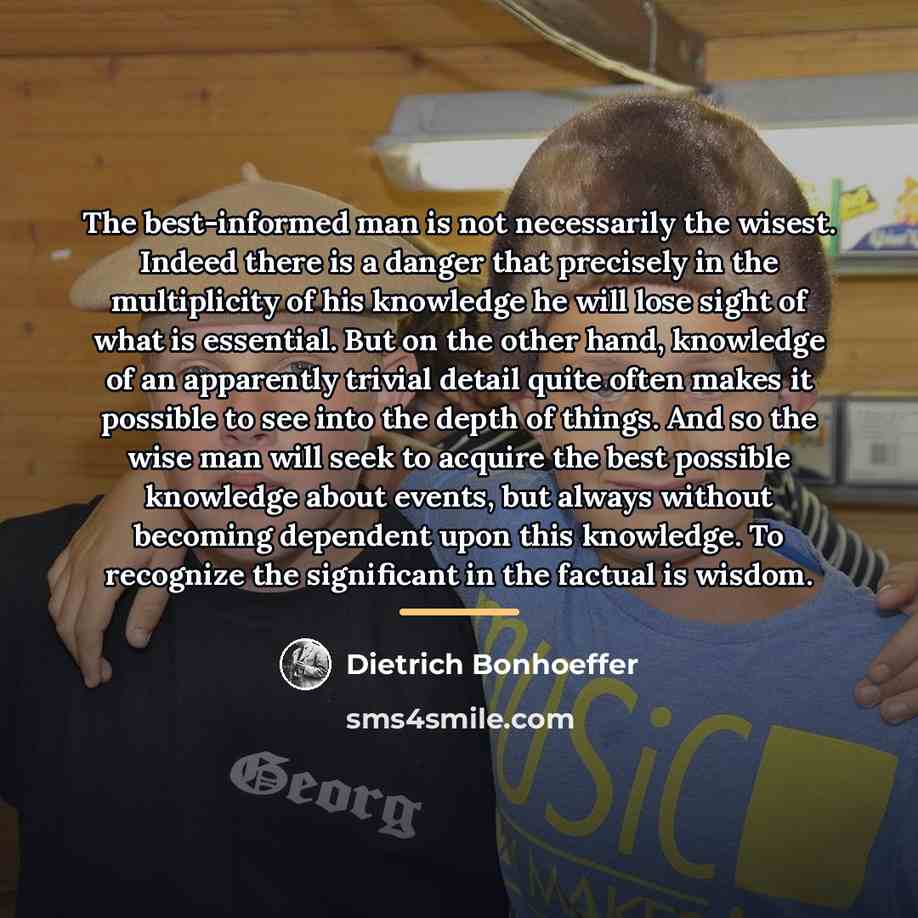 “The best-informed man is not necessarily the wisest. Indeed there…” quote by Dietrich Bonhoeffer