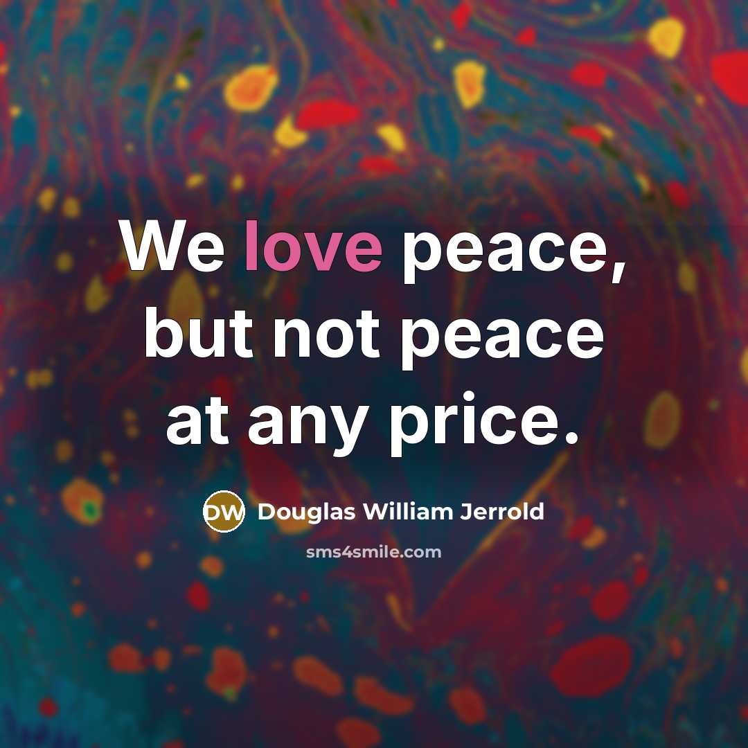 “We love peace, but not peace at any price.…” quote by Douglas William Jerrold