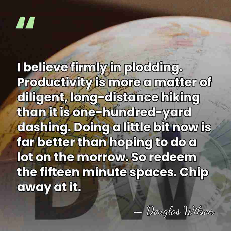 I believe firmly in plodding. Productivity is more a matter of diligent,&hellip; - Douglas Wilson