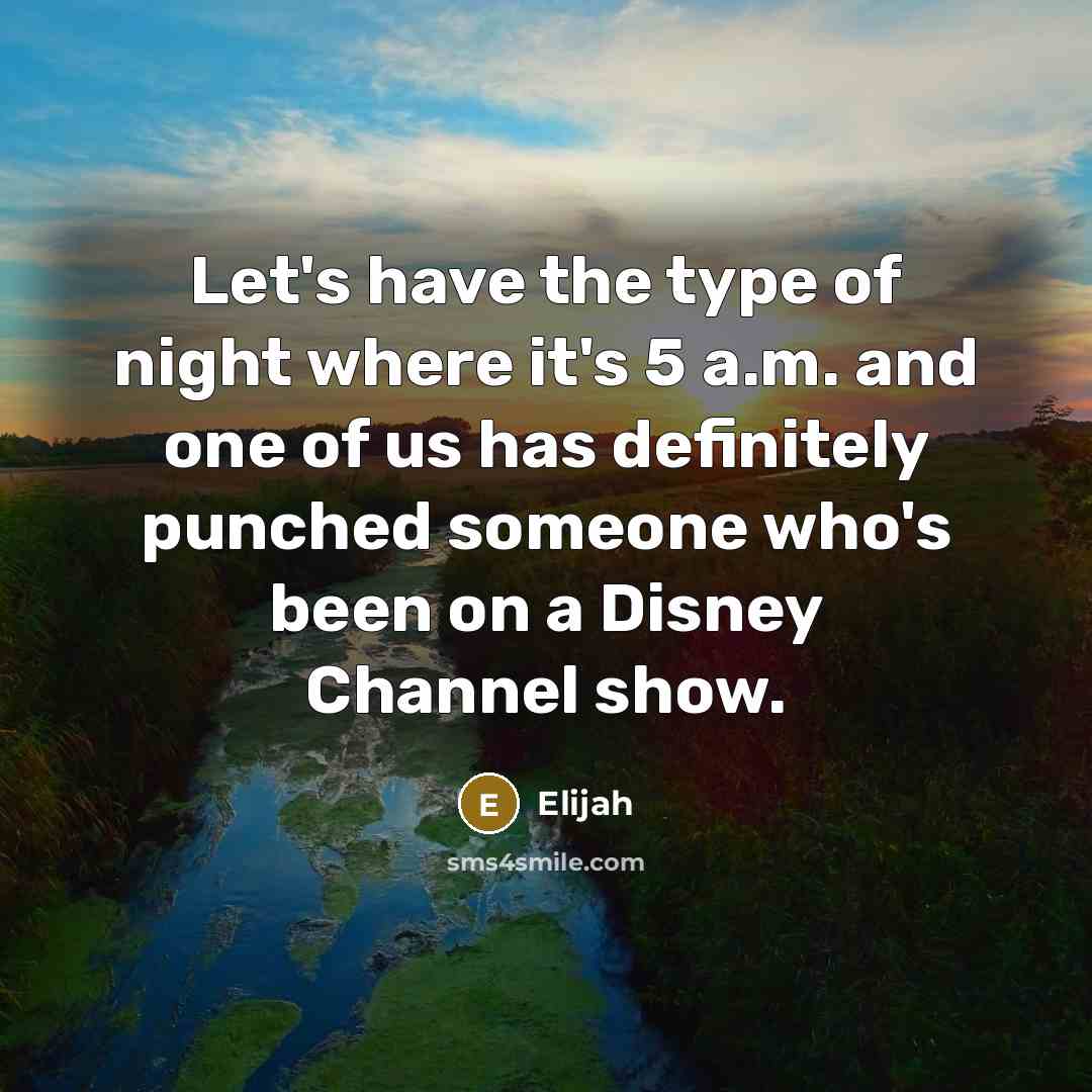 “Let's have the type of night where it's 5 a.m.…” quote by Elijah