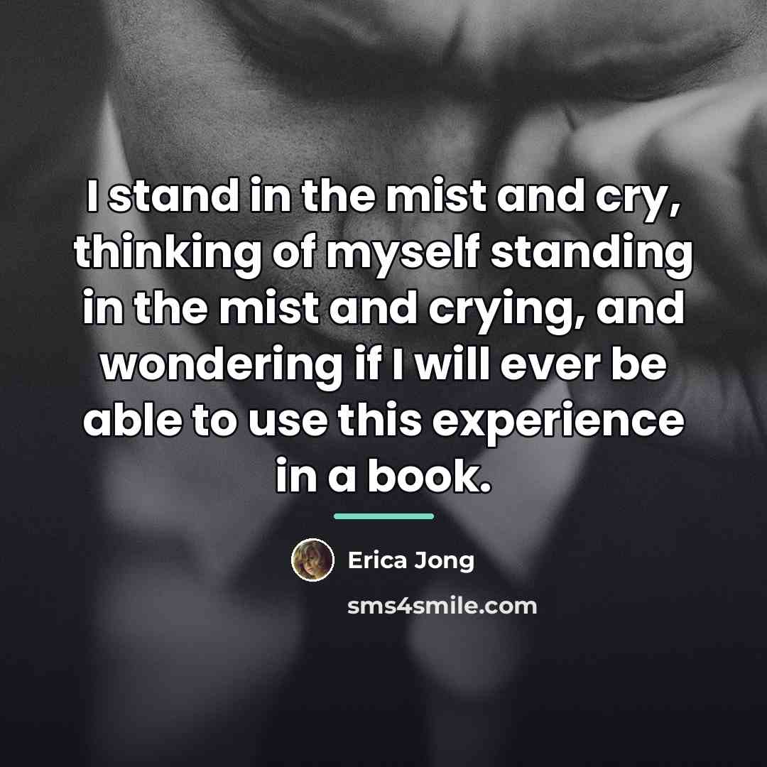 “I stand in the mist and cry, thinking of myself…” quote by Erica Jong