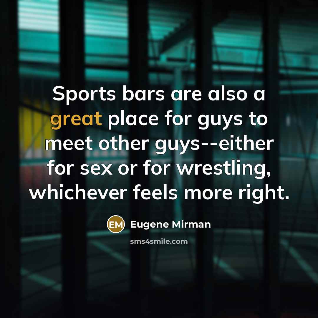 “Sports bars are also a great place for guys to…” quote by Eugene Mirman