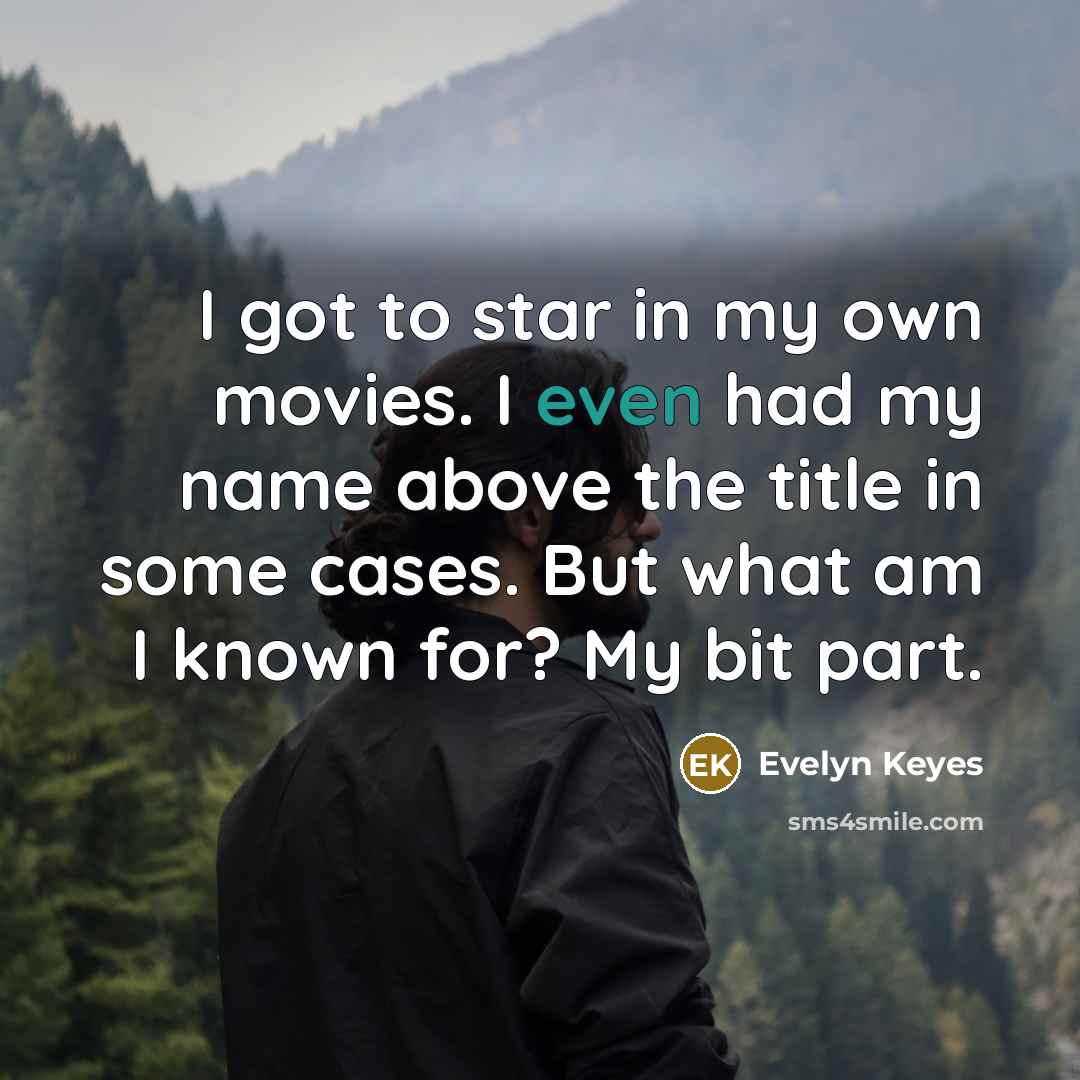 “I got to star in my own movies. I even…” quote by Evelyn Keyes