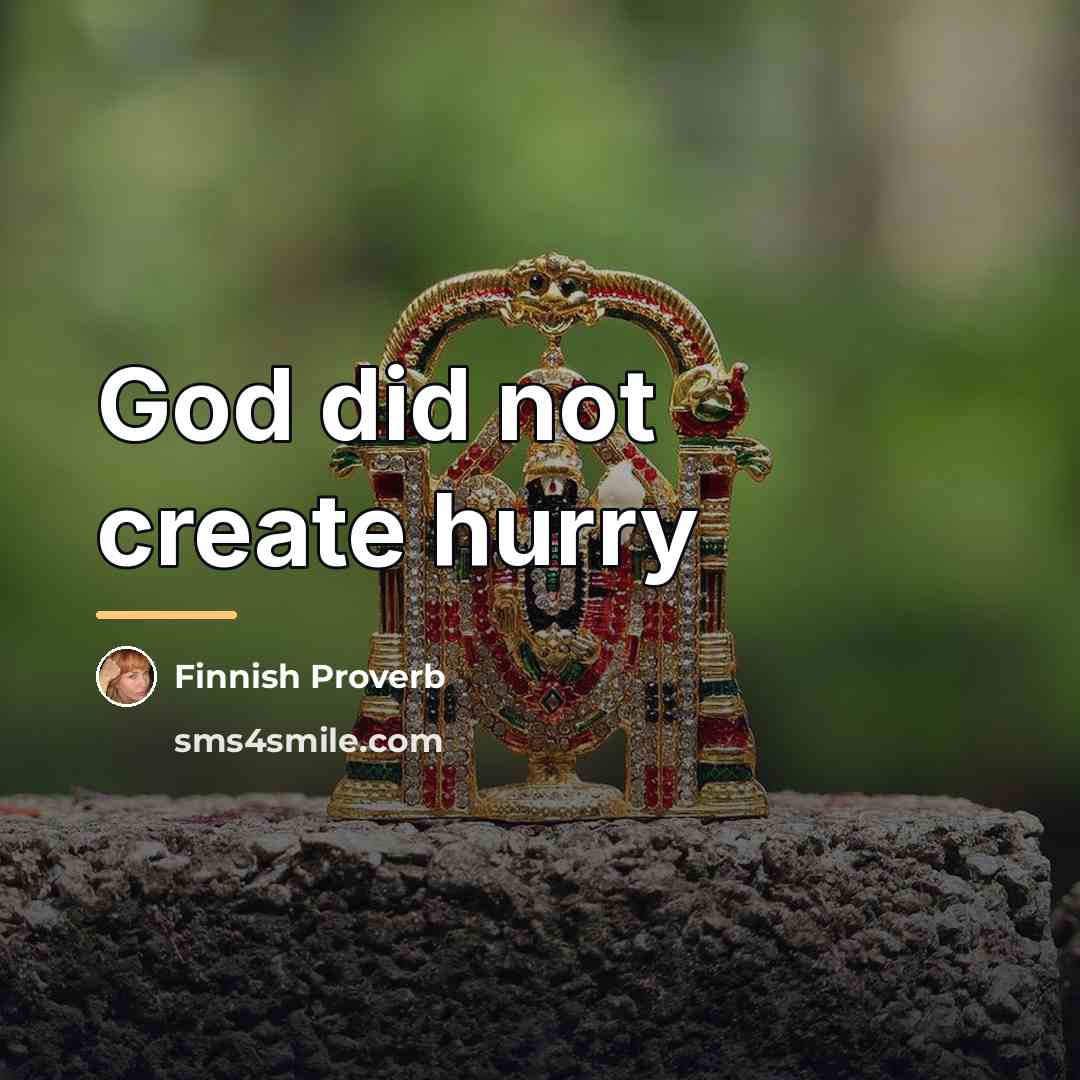 “God did not create hurry…” quote by Finnish Proverb