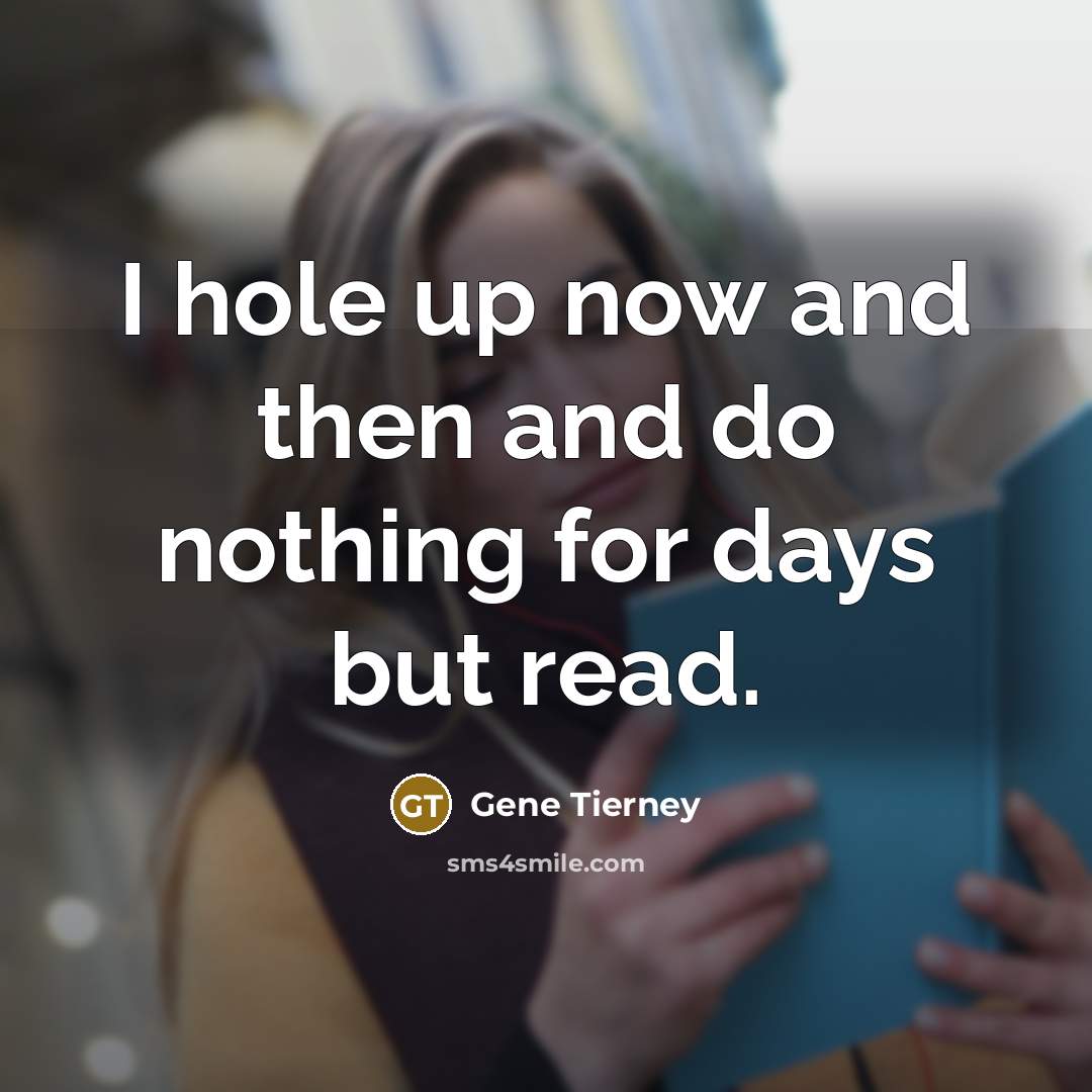 “I hole up now and then and do nothing for…” quote by Gene Tierney