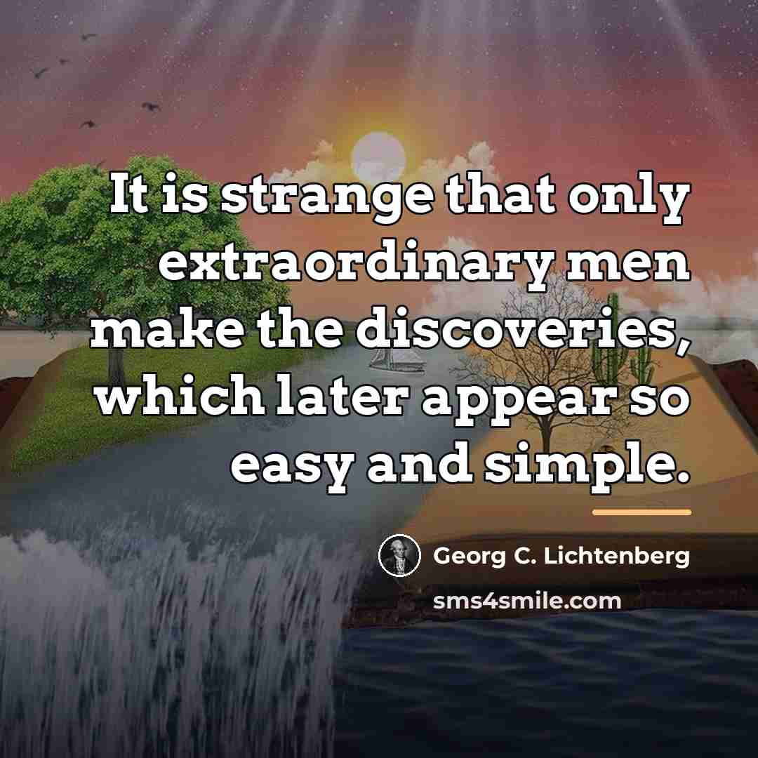 “It is strange that only extraordinary men make the discoveries,…” quote by Georg C. Lichtenberg