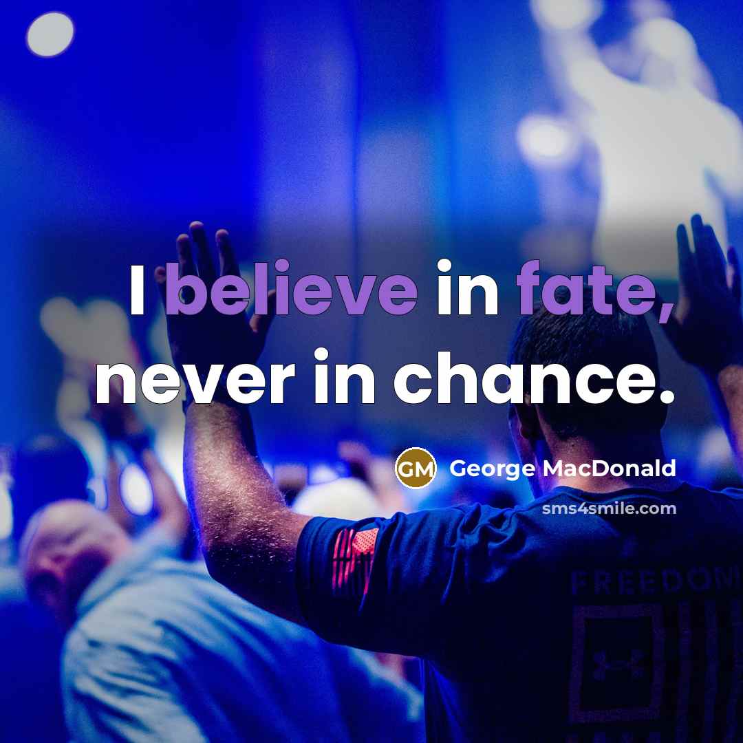 “I believe in fate, never in chance.…” quote by George MacDonald