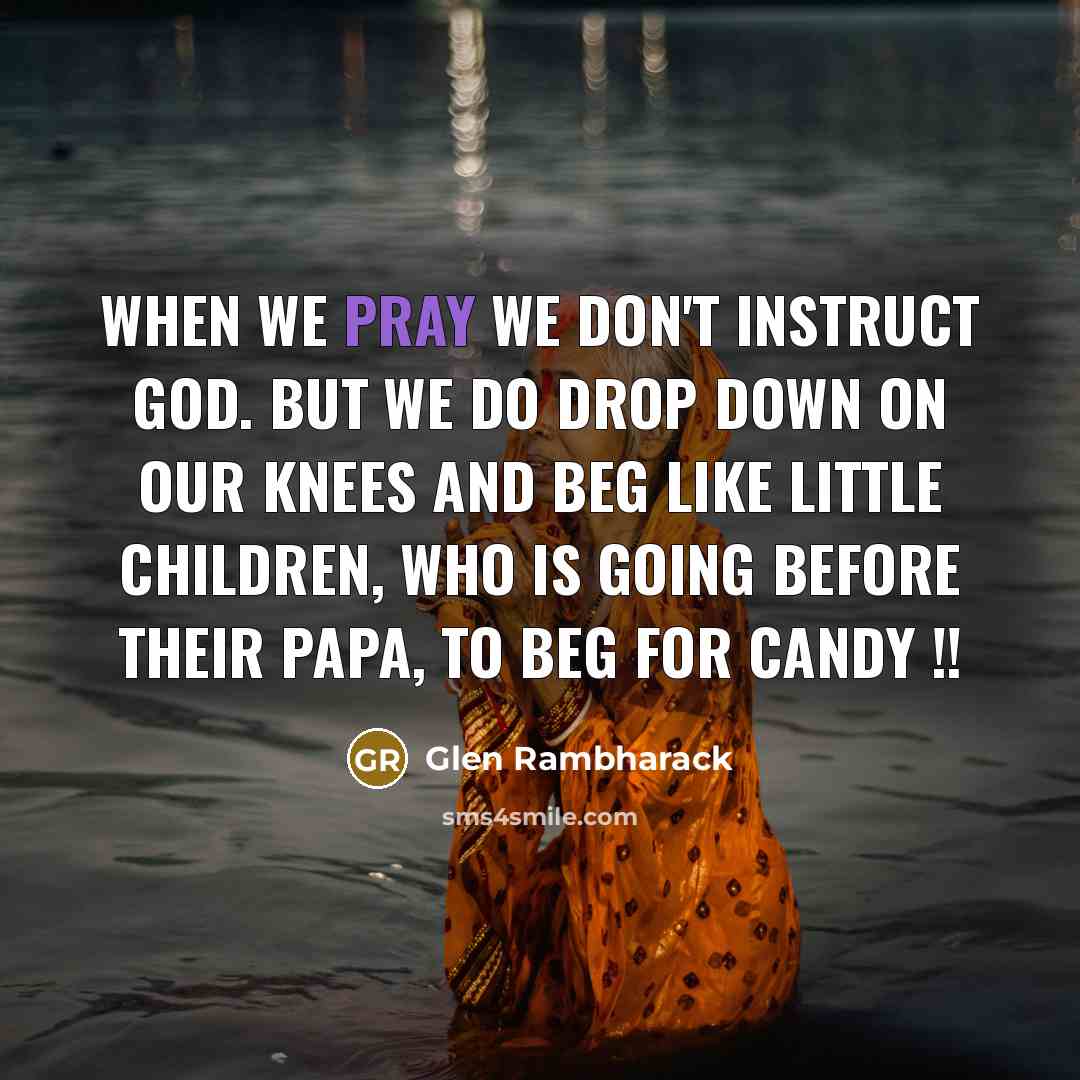“When we Pray we don't instruct God. But we do…” quote by Glen Rambharack