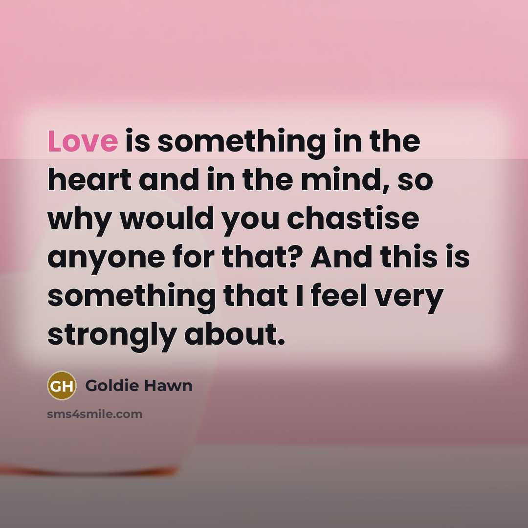 “Love is something in the heart and in the mind,…” quote by Goldie Hawn
