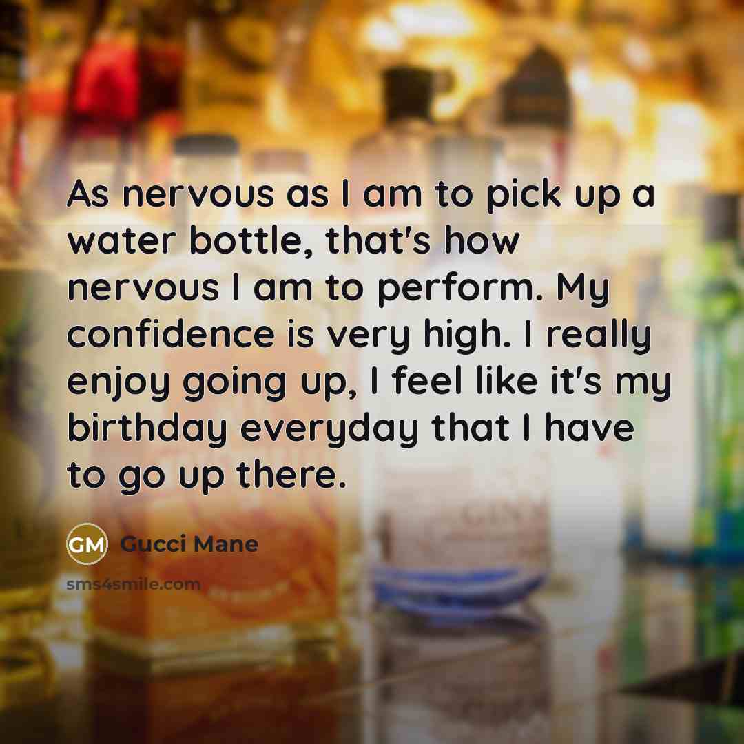 “As nervous as I am to pick up a water…” quote by Gucci Mane
