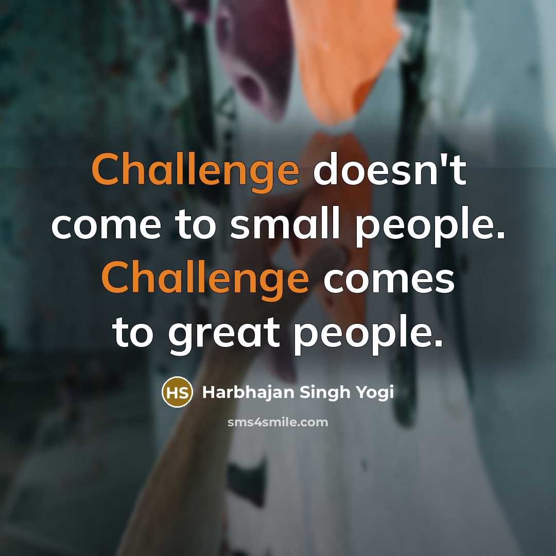 “Challenge doesn't come to small people. Challenge comes to great…” quote by Harbhajan Singh Yogi