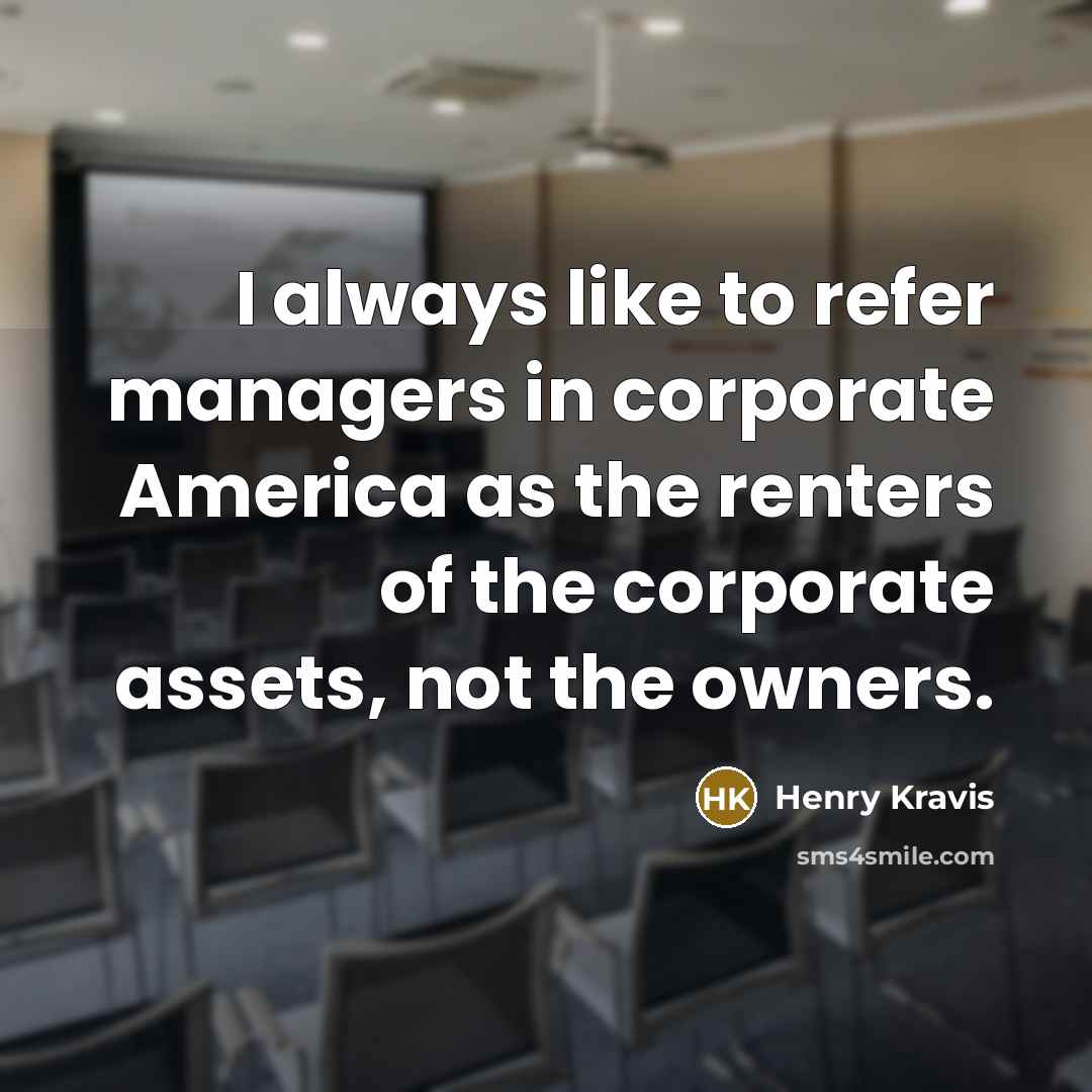 “I always like to refer managers in corporate America as…” quote by Henry Kravis