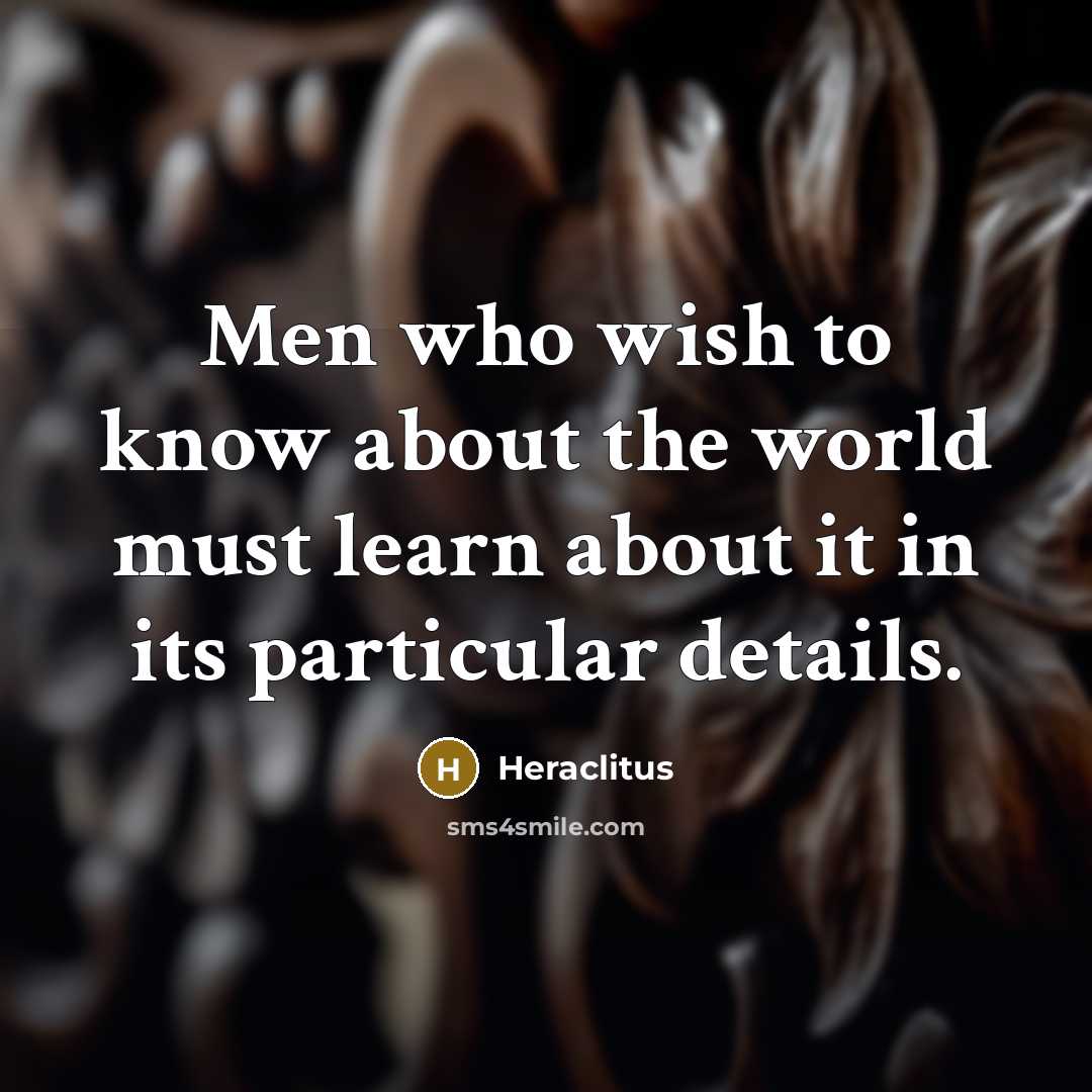 “Men who wish to know about the world must learn…” quote by Heraclitus