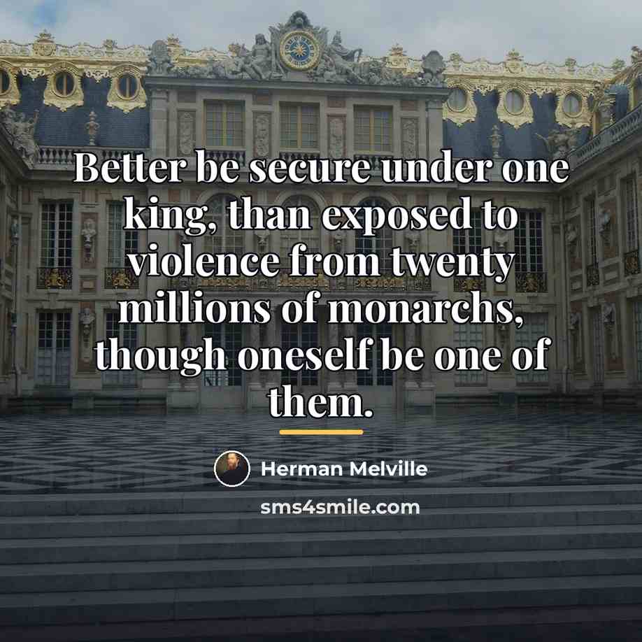 “Better be secure under one king, than exposed to violence…” quote by Herman Melville
