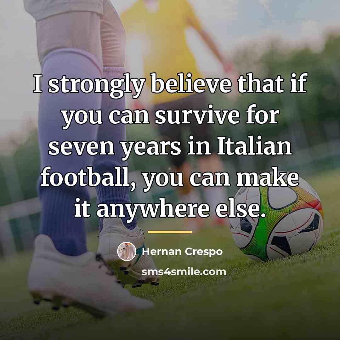 “I strongly believe that if you can survive for seven…” quote by Hernan Crespo