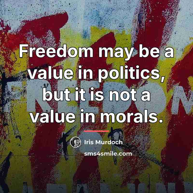 “Freedom may be a value in politics, but it is…” quote by Iris Murdoch