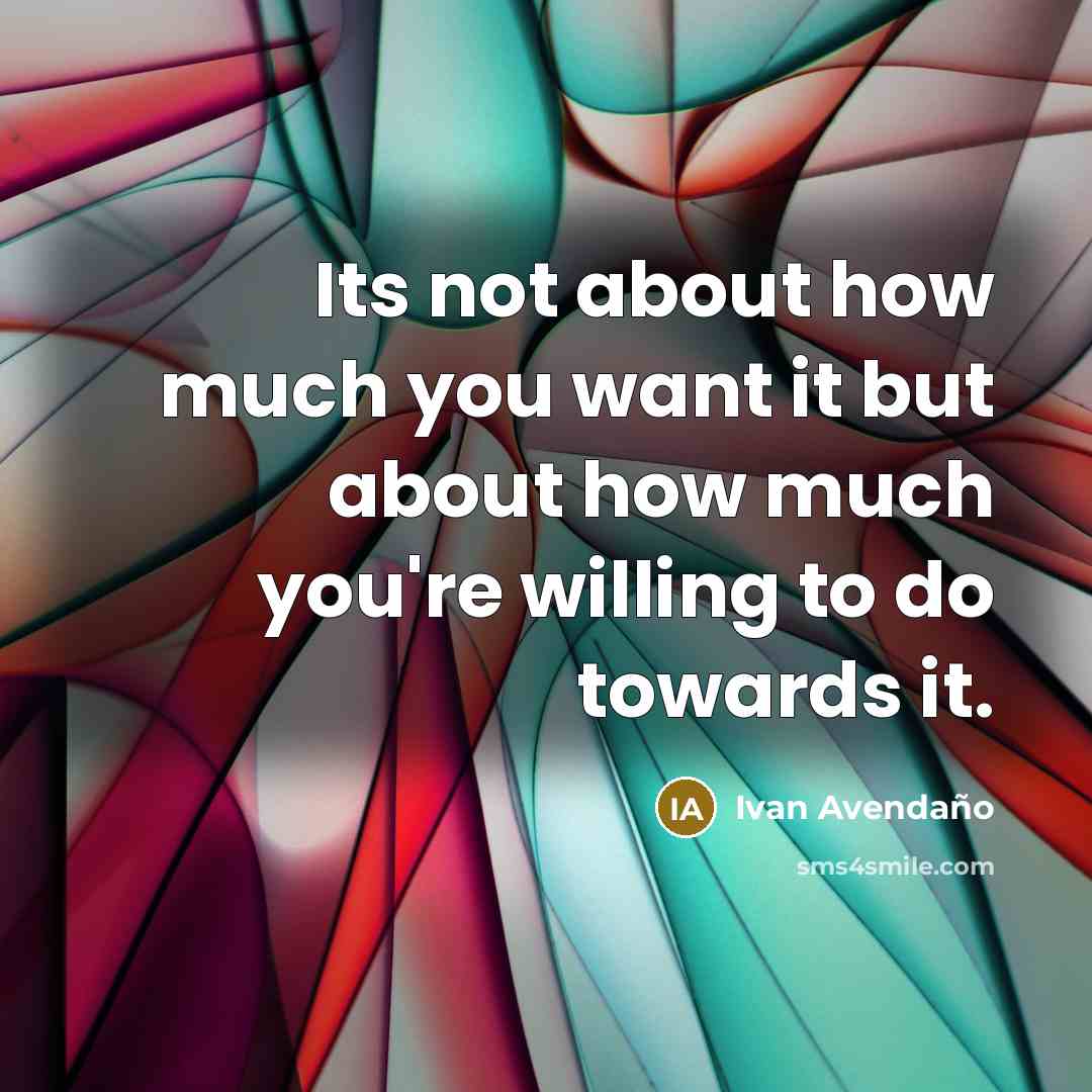 “Its not about how much you want it but about…” quote by Ivan Avendano