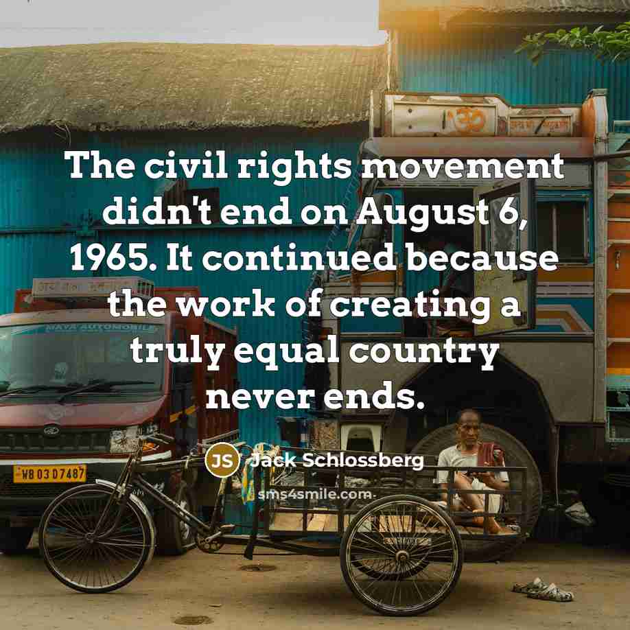 “The civil rights movement didn't end on August 6, 1965.…” quote by Jack Schlossberg